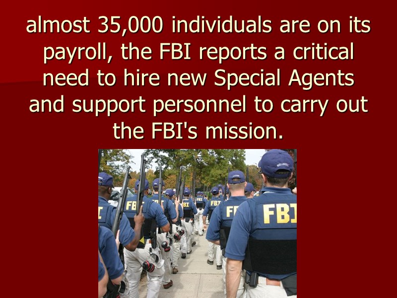 almost 35,000 individuals are on its payroll, the FBI reports a critical need to